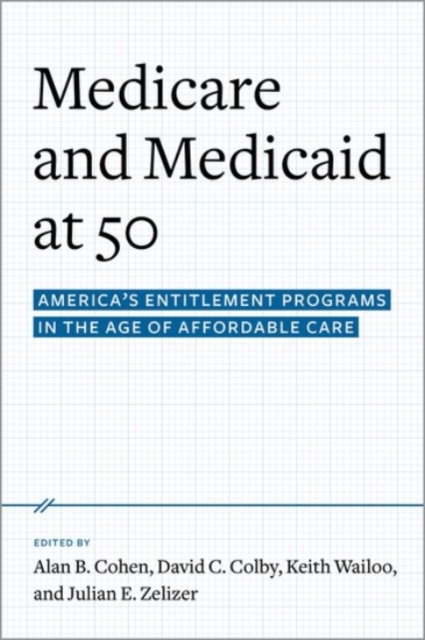 Medicare and Medicaid at 50: America's Entitlement Programs in the Age of Affordable Care - Alan B. Cohen