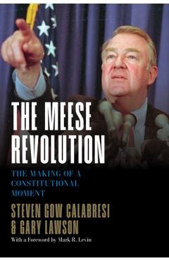 Coperta cărții 'The Meese Revolution: The Making of a Constitutional Moment - Steven Gow Calabresi'
