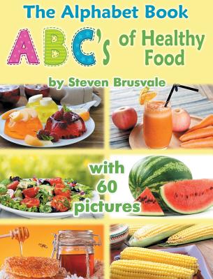 The Alphabet Book ABC's of Healthy Food: Colorful and Educational Alphabet Book with 60 pictures for 2-6 Year Old Kids - Steven Brusvale