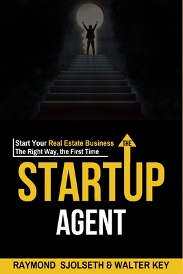 The Startup Agent: Start Your Real Estate Business The Right Way, The First Time - Walter Key