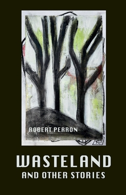 Wasteland and Other Stories - Robert Perron