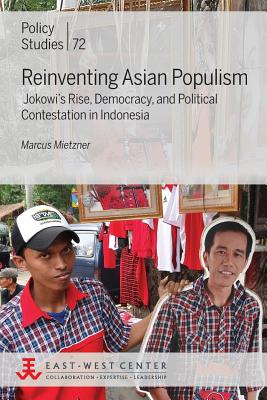 Reinventing Asian Populism: Jokowi's Rise, Democracy, and Political Contestation in Indonesia - Marcus Mietzner