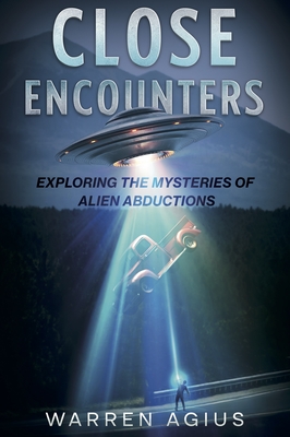 Close Encounters: Exploring the Mysteries of Alien Abductions - Warren Agius