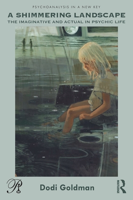 A Shimmering Landscape: The Imaginative and Actual in Psychic Life - Dodi Goldman