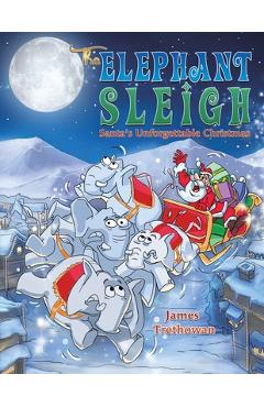 Coperta cărții 'The Elephant Sleigh: Santa's Unforgettable Christmas - James Trethowan'