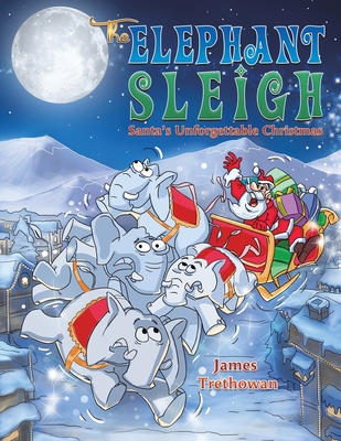 The Elephant Sleigh: Santa's Unforgettable Christmas - James Trethowan