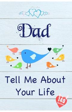 Dad, Tell Me About Your Life: Keepsake & Memory Journal with 140 questions for Father - Tell Me Collection