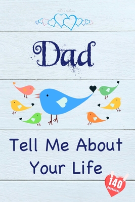 Dad, Tell Me About Your Life: Keepsake & Memory Journal with 140 questions for Father - Tell Me Collection