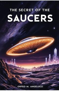Coperta cărții 'The Secret of the Saucers: How UFOs Work - Orfeo M. Angelucci'