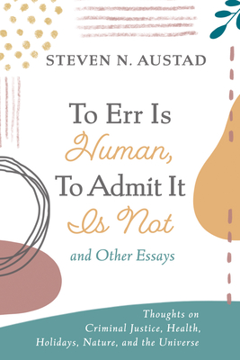 Coperta cărții 'To Err Is Human, To Admit It Is Not and Other Essays - Steven N. Austad'