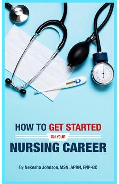 Coperta cărții 'How To Get Started On Your Nursing Career - Nekesha Johnson'