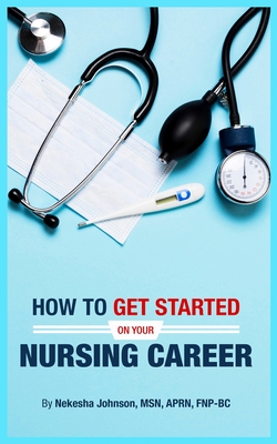 Coperta cărții 'How To Get Started On Your Nursing Career - Nekesha Johnson'