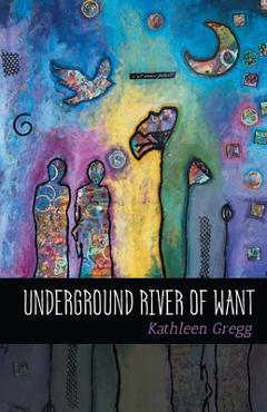 Coperta cărții 'Underground River of Want - Kathleen Gregg'