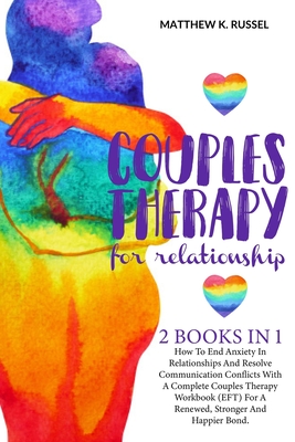 Couples Therapy for Relationship: How to End Anxiety In Relationships and Resolve Communication Conflicts With A Complete Couples Therapy Workbook (Ef - Matthew K. Russel