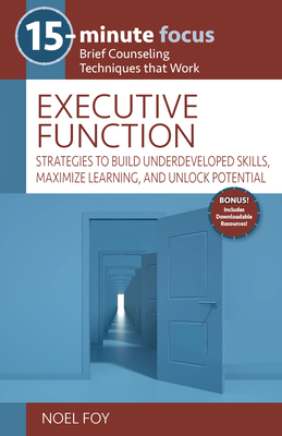 15-Minute Focus: Executive Function: Strategies to Build Underdeveloped Skills, Maximize Learning, and Unlock Potential - Noel Foy