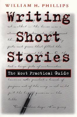 Writing Short Stories: The Most Practical Guide - William Phillips