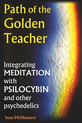 Coperta cărții 'Path of the Golden Teacher Integrating MEDITATION with PSILOCYBIN and other psychedelics - Sean Mcnamara'