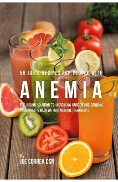 Coperta cărții '58 Juice Recipes for People with Anemia: The Juicing Solution to Increasing Hunger and Bringing Your Appetite Back'