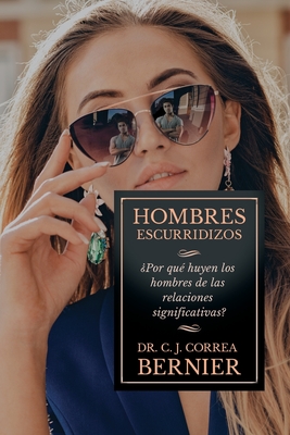 Hombres Escurridizos: ¿Por qué huyen los hombres de las relaciones significativas? - Carlos J. Correa Bernier