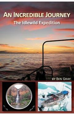 Coperta cărții 'An Incredible Journey: The Idlewild Expedition - Ben Gray'