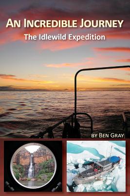 An Incredible Journey: The Idlewild Expedition - Ben Gray