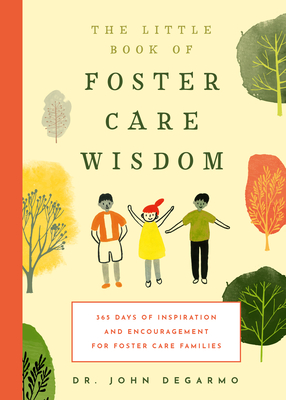 The Little Book of Foster Care Wisdom: 365 Days of Inspiration and Encouragement for Foster Care Families - John Degarmo