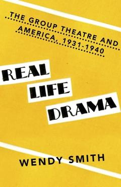 Coperta cărții 'Real Life Drama: The Group Theatre and America, 1931-1940 - Wendy Smith'
