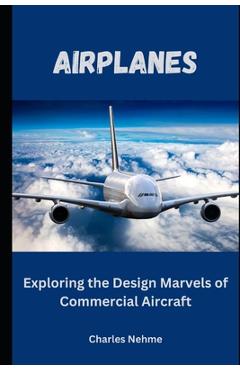 Coperta cărții 'Airplanes: Exploring the Design Marvels of Commercial Aircraft - Charles Nehme'