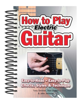 Coperta cărții 'How to Play Electric Guitar: Easy to Read, Easy to Play; Effects, Styles & Technique - Alan Brown'