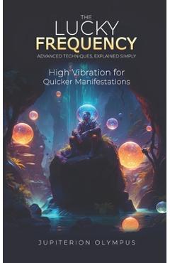 Coperta cărții 'The Lucky Frequency: High Vibration for Quicker Manifestations - Jupiterion Olympus'