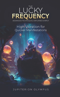 Coperta cărții 'The Lucky Frequency: High Vibration for Quicker Manifestations - Jupiterion Olympus'