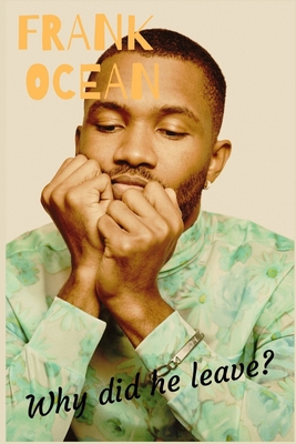 Frank Ocean: Why Did He Leave? - Marquis Publishers