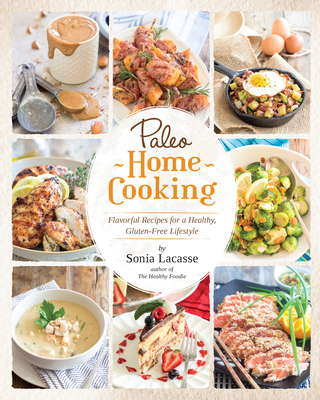 Paleo Home Cooking: Flavorful Recipes for a Healthy, Gluten-Free Lifestyle - Sonia Lacasse