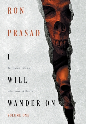 I Will Wander on: Terrifying Tales of Life, Love, & Death - Ron Prasad