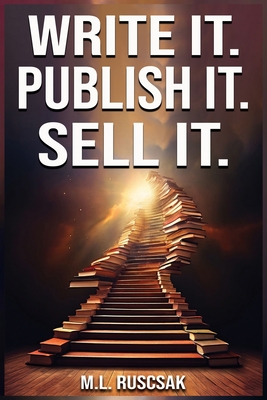 Write it. Publish it. Sell it. - M. L. Ruscscak