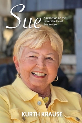 Sue: The incredible life of Sue Krause - Kurth Krause
