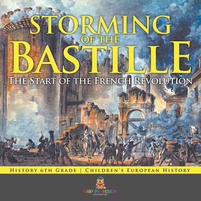 Storming of the Bastille: The Start of the French Revolution - History 6th Grade Children's European History - 