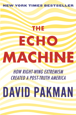 The Echo Machine: How Right-Wing Extremism Created a Post-Truth America - David Pakman