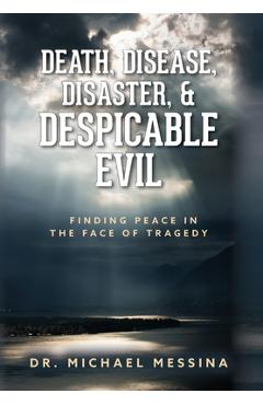 Death, Disease, Disaster, & Despicable Evil: Finding Peace in the Face of Tragedy - Michael Messina