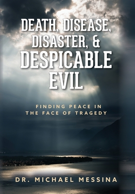 Coperta cărții 'Death, Disease, Disaster, & Despicable Evil: Finding Peace in the Face of Tragedy - Michael Messina'