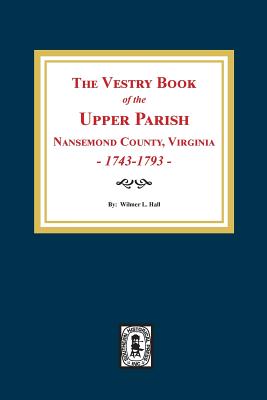 The Vestry Book of the Upper Parish, Nansemond County, Virginia, 1743-1793. - Wilmer L. Hall