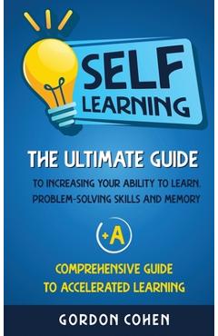Poza produsului Self-Learning: The Ultimate Guide to Increasing Your Ability to Learn, Problem- Solving Skills and Memory + A Comprehensive Guide to - Gordon Cohen