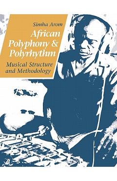 Coperta cărții 'African Polyphony and Polyrhythm: Musical Structure and Methodology - Simha Arom'
