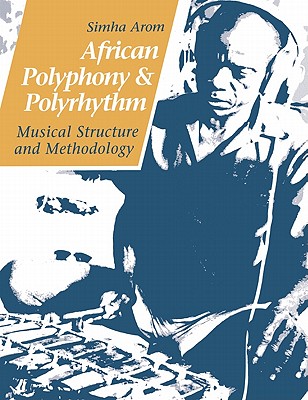 Coperta cărții 'African Polyphony and Polyrhythm: Musical Structure and Methodology - Simha Arom'