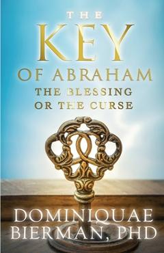 Coperta cărții 'The Key of Abraham: The Blessing or the Curse? - Dominiquae Bierman'