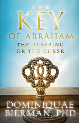 Coperta cărții 'The Key of Abraham: The Blessing or the Curse? - Dominiquae Bierman'