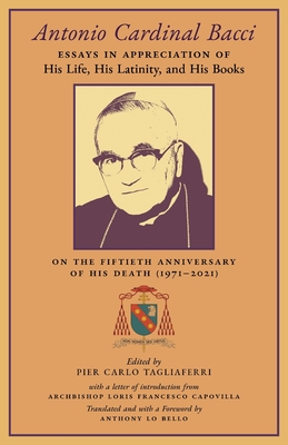 Coperta cărții 'Antonio Cardinal Bacci: Essays in Appreciation of His Life, His Latinity, and His Books on the Fiftieth Anniversary of'
