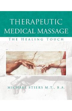 Poza produsului Therapeutic Medical Massage: The Healing Touch - Michael J. Stiers