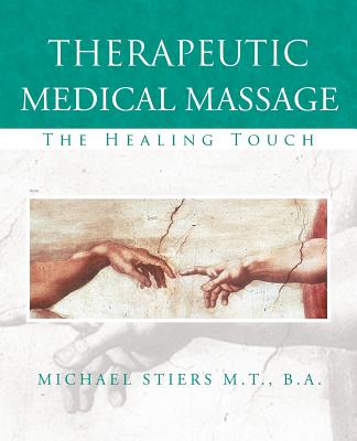 Therapeutic Medical Massage: The Healing Touch - Michael J. Stiers