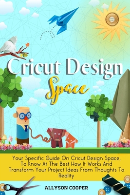 Coperta cărții 'Cricut Design Space: Your Specific Guide On Cricut Design Space, To Know At The Best How It Works And Transform Your'